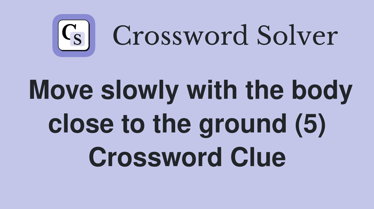 Move slowly with the body close to the ground (5) Crossword Clue