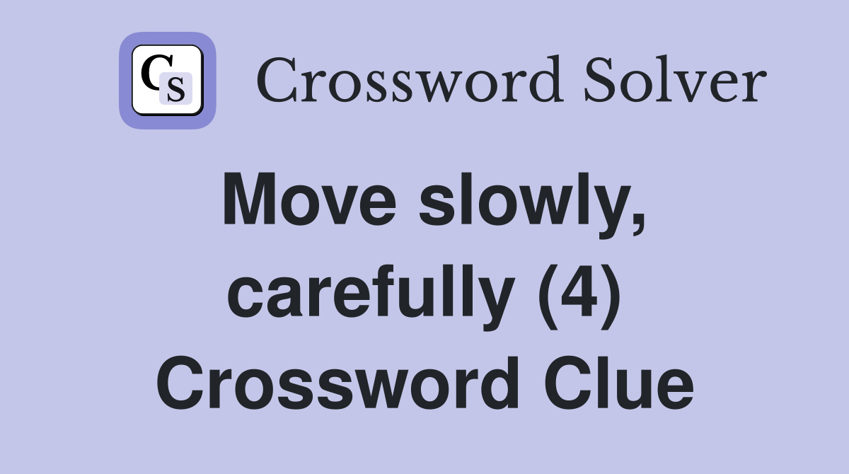 Move slowly, carefully (4) Crossword Clue