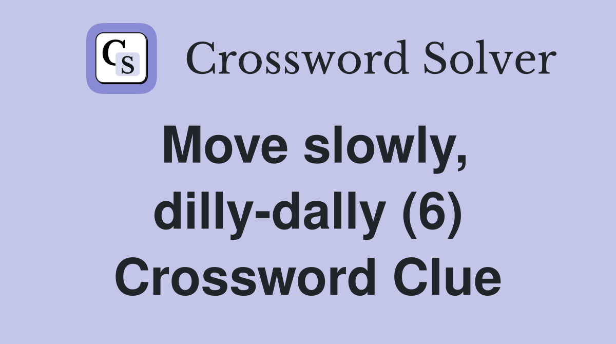 Move slowly, dilly-dally (6) Crossword Clue