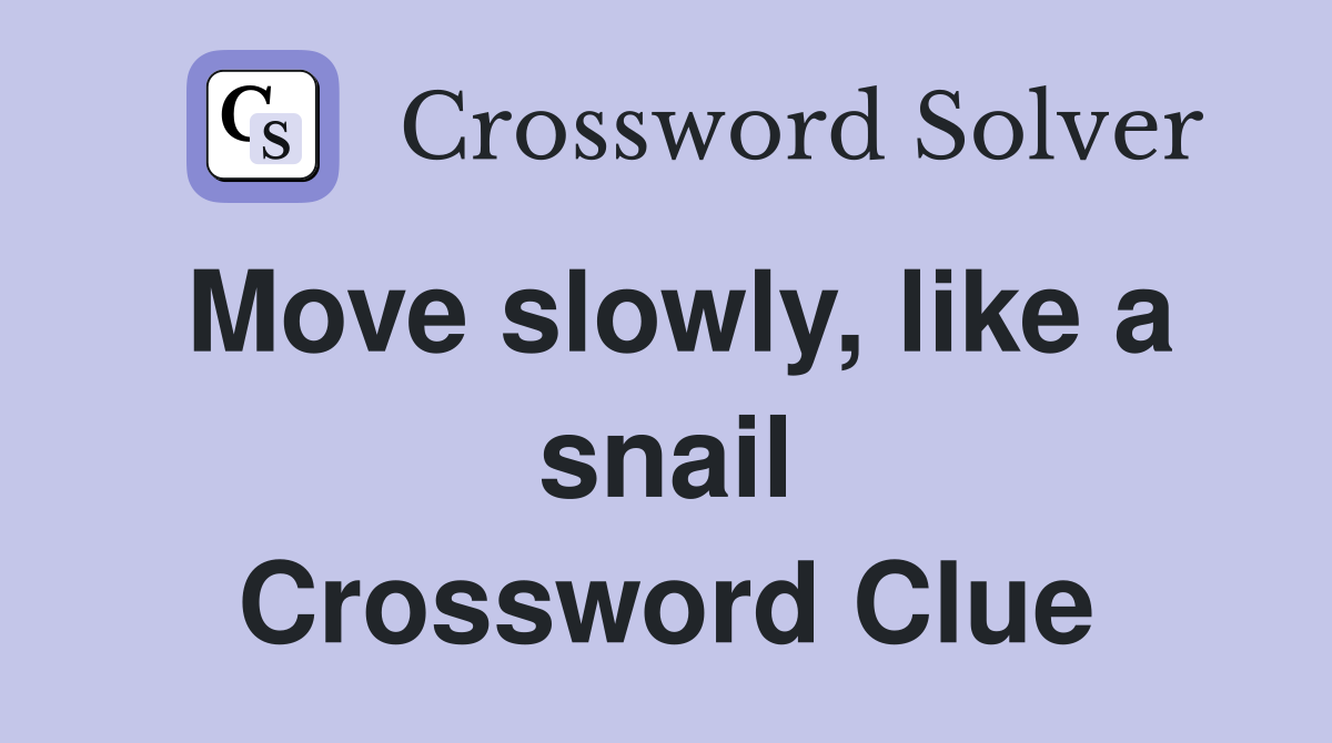 Move slowly, like a snail Crossword Clue