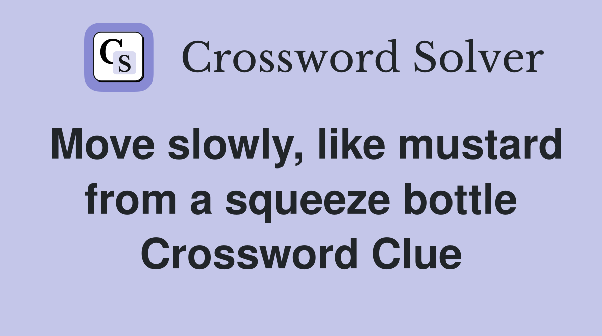 Move slowly, like mustard from a squeeze bottle Crossword Clue