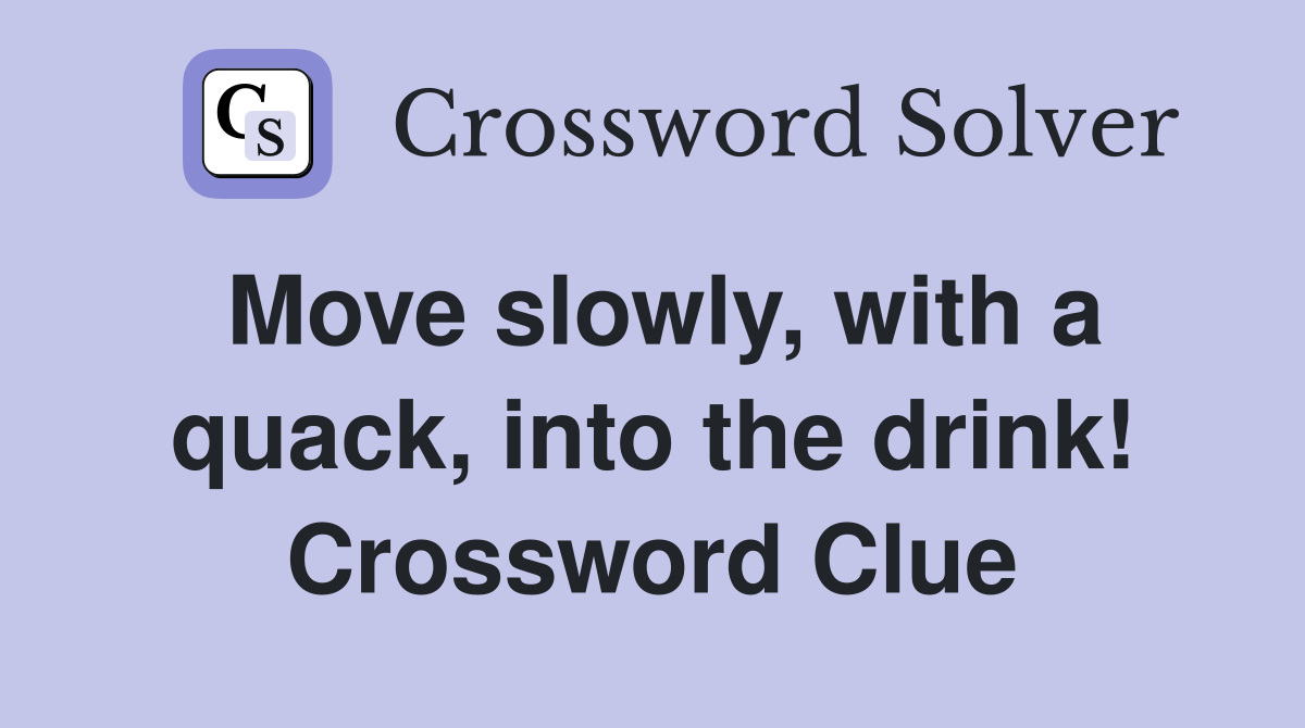 Move slowly, with a quack, into the drink! Crossword Clue