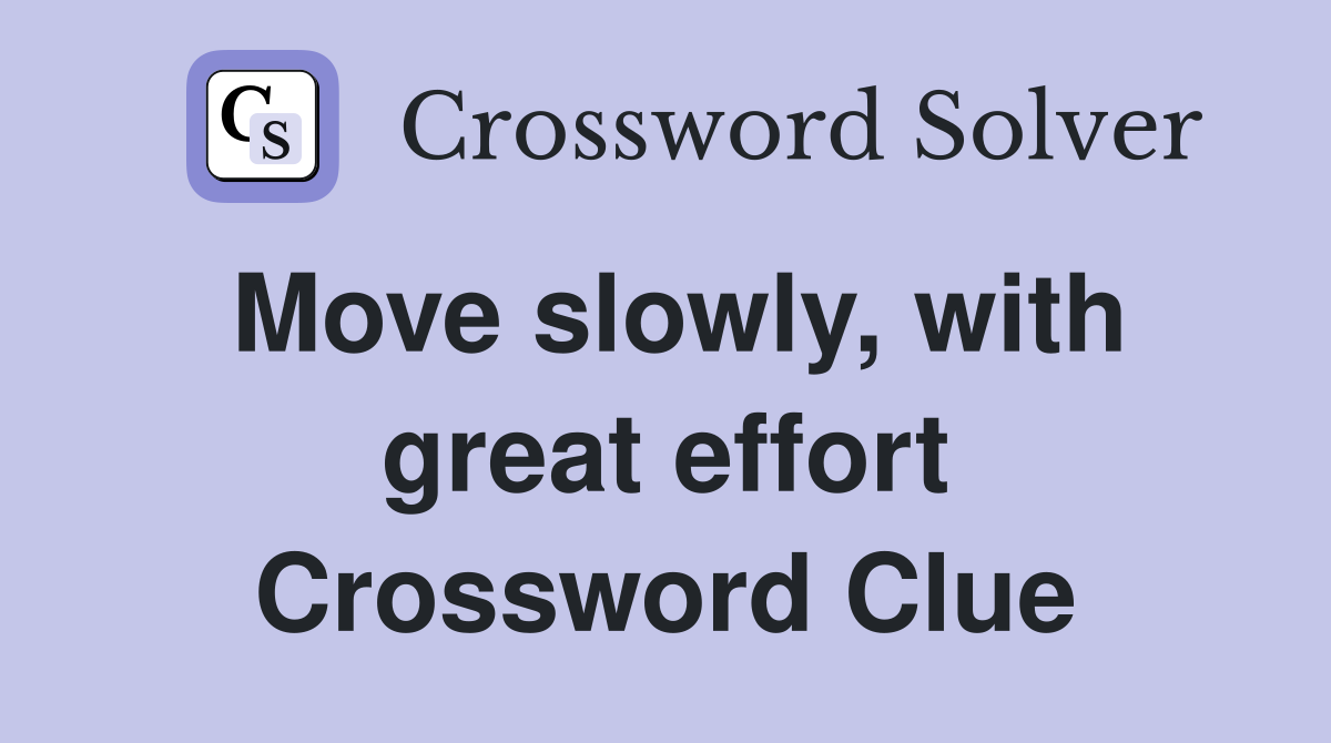 Move slowly, with great effort Crossword Clue