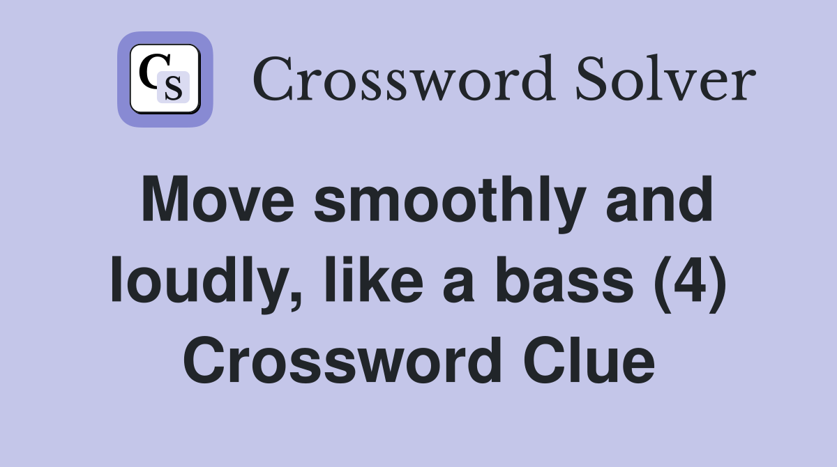 Move smoothly and loudly, like a bass (4) Crossword Clue