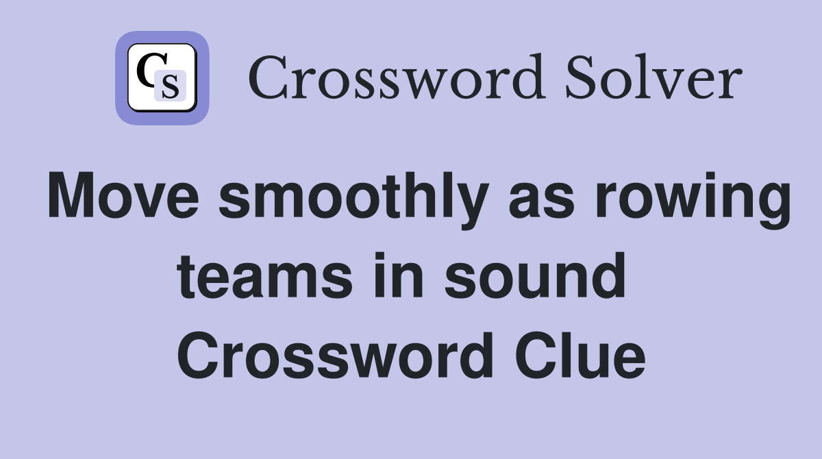 Move smoothly as rowing teams in sound  Crossword Clue