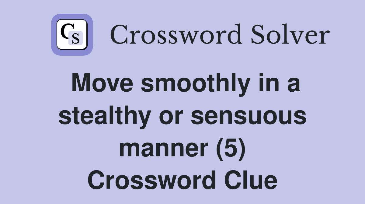 Move smoothly in a stealthy or sensuous manner (5) Crossword Clue