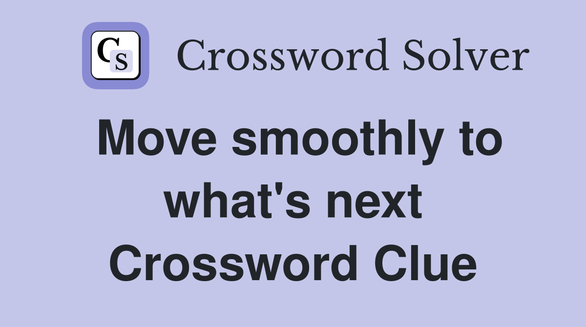 Move smoothly to what's next Crossword Clue