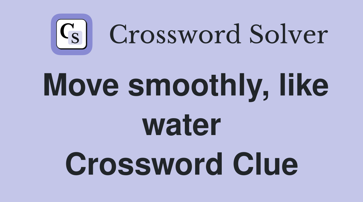 Move smoothly, like water Crossword Clue