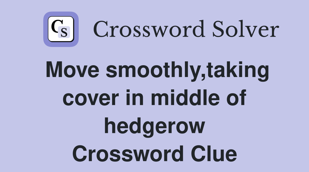 Move smoothly,taking cover in middle of hedgerow Crossword Clue