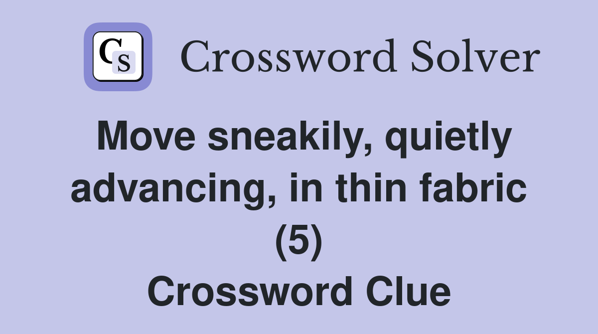 Move sneakily, quietly advancing, in thin fabric (5) Crossword Clue