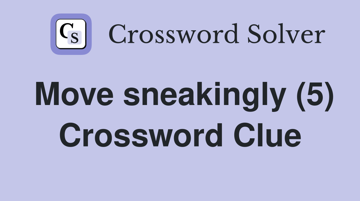 Move sneakingly (5) Crossword Clue