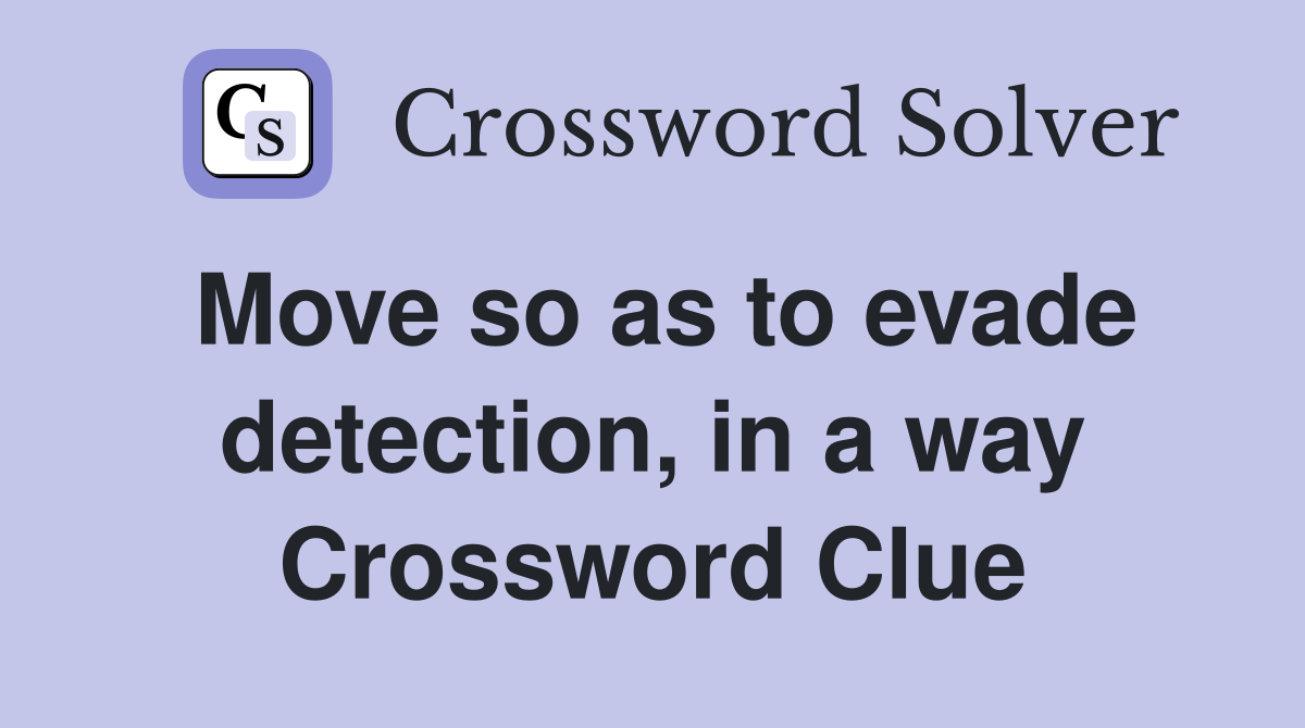 Move so as to evade detection, in a way Crossword Clue