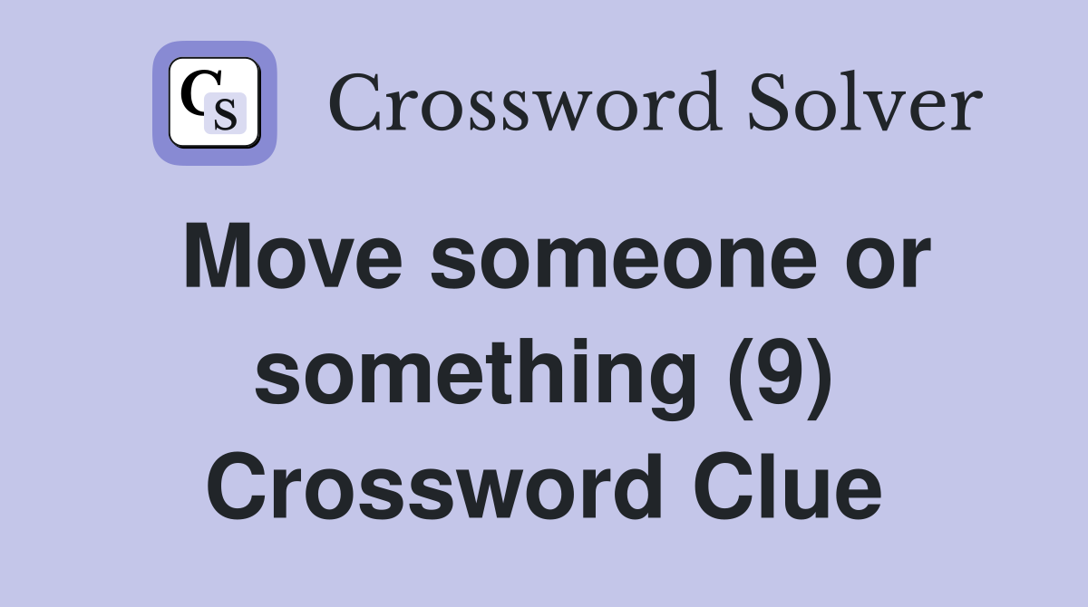 Move someone or something (9) Crossword Clue