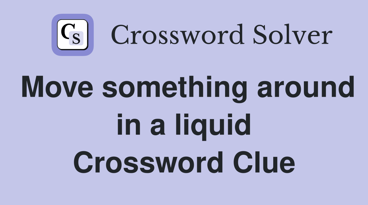 Move something around in a liquid Crossword Clue