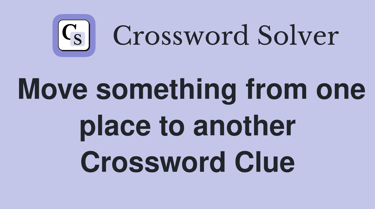 Move something from one place to another Crossword Clue Answers