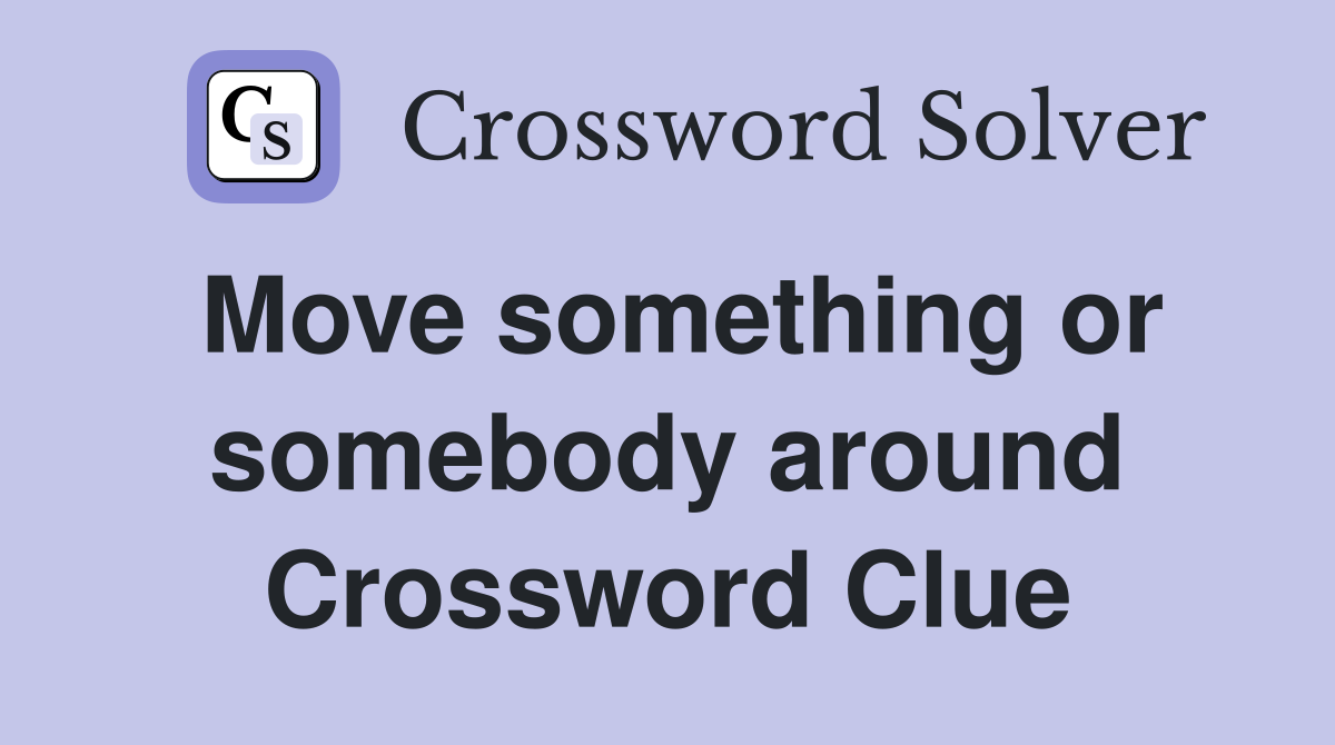 Move something or somebody around Crossword Clue