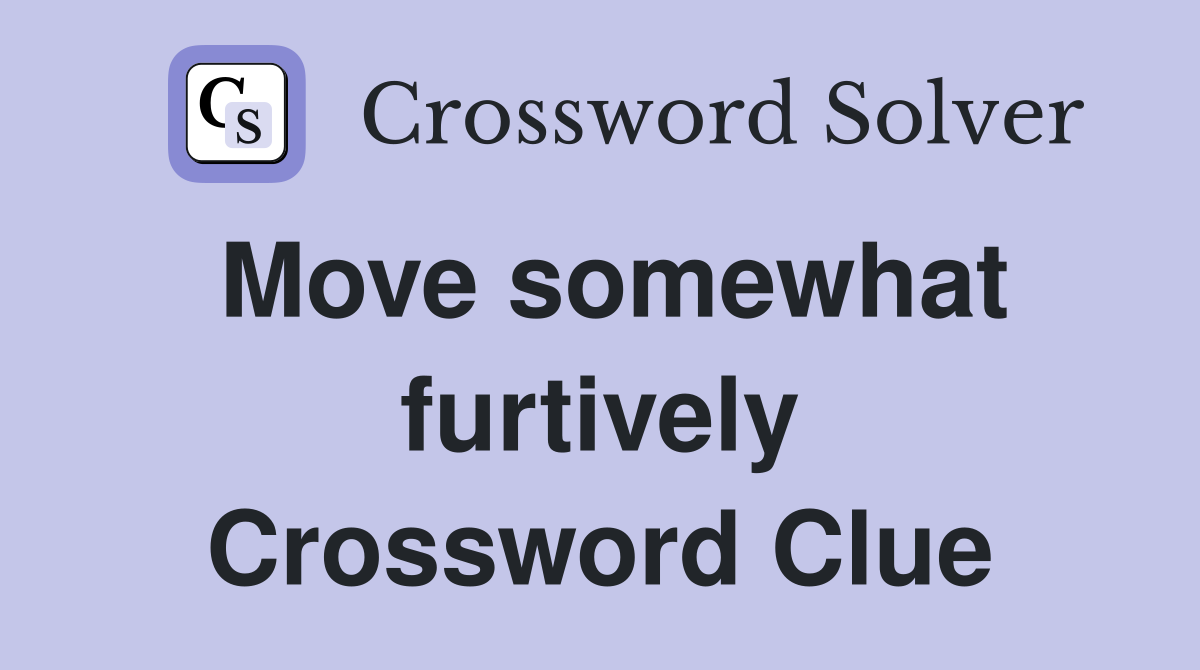 Move somewhat furtively Crossword Clue