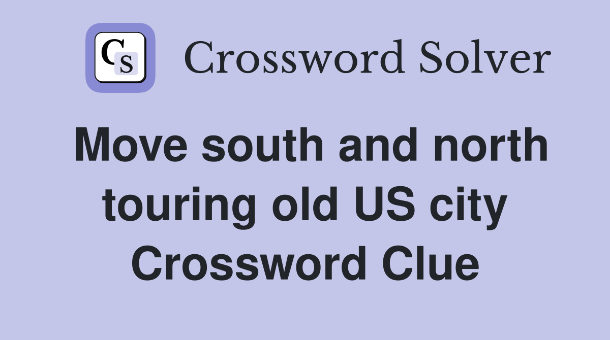 Move south and north touring old US city Crossword Clue