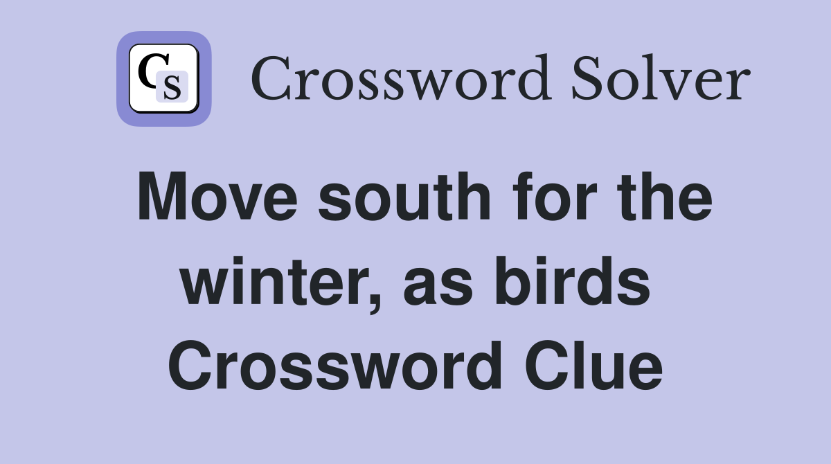 Move south for the winter, as birds Crossword Clue