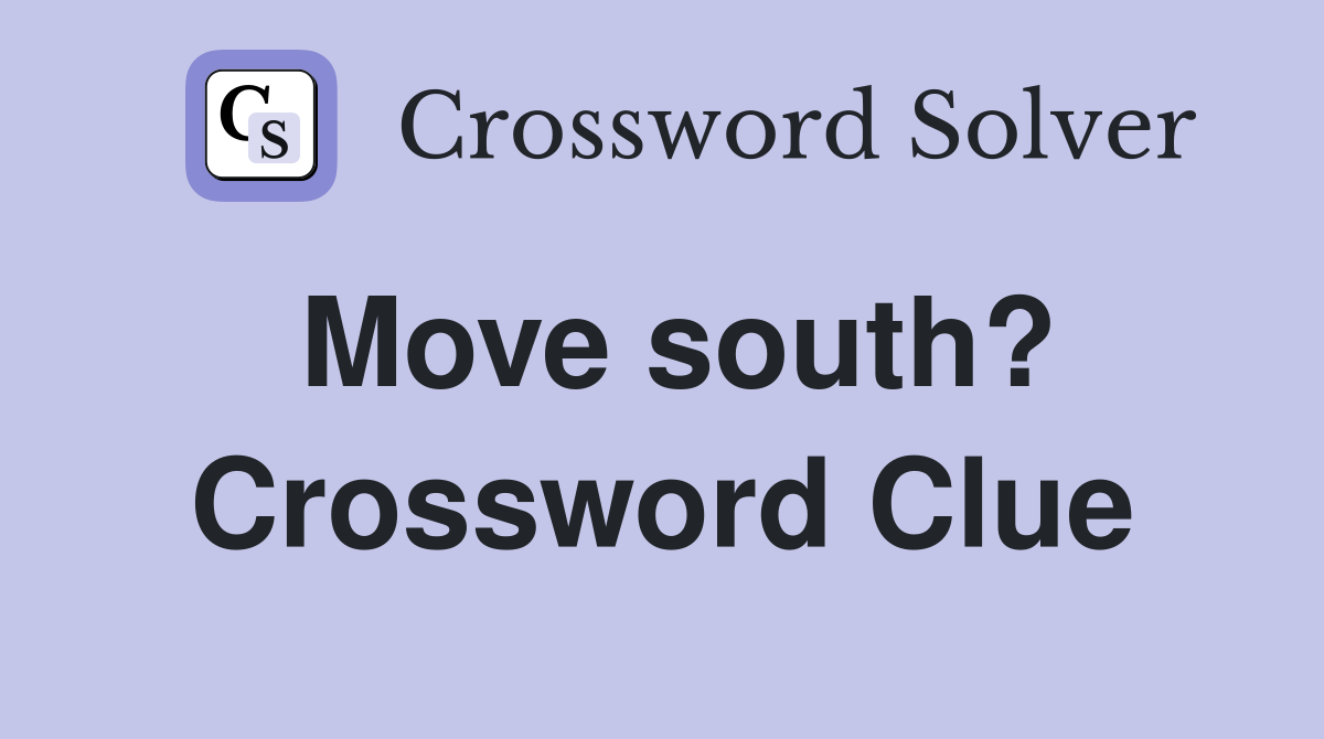 Move south? Crossword Clue