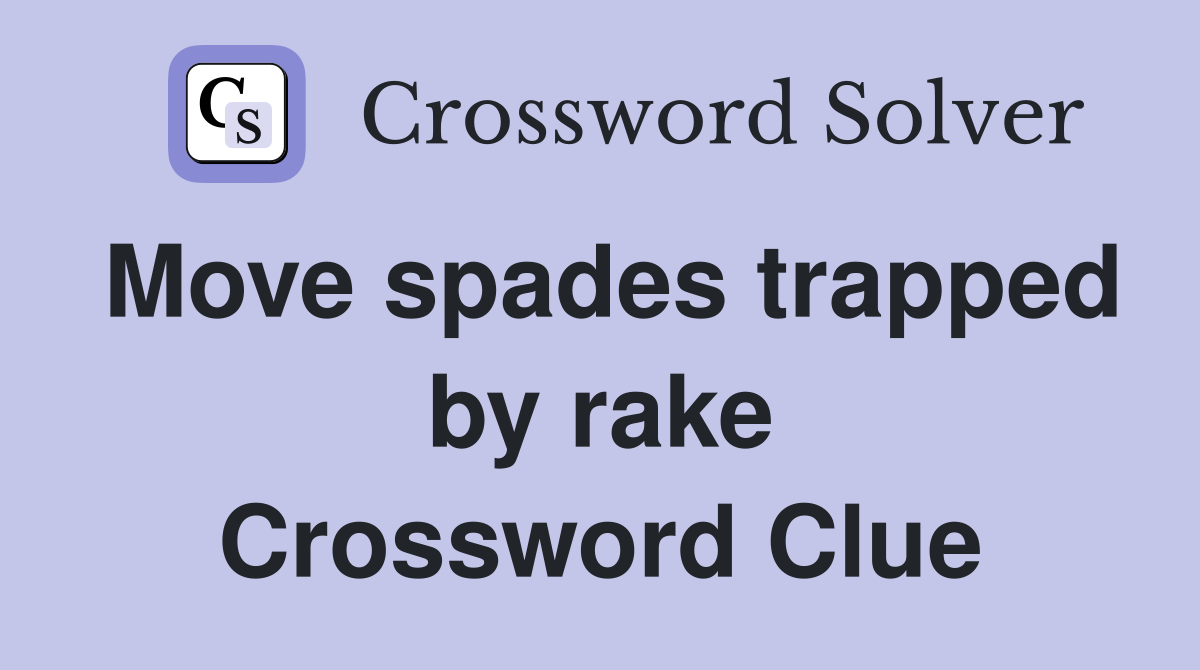 Move spades trapped by rake Crossword Clue