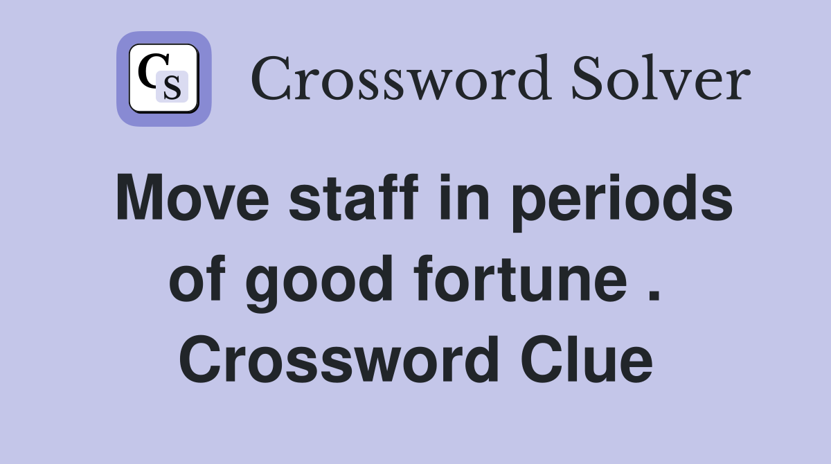Move staff in periods of good fortune . Crossword Clue