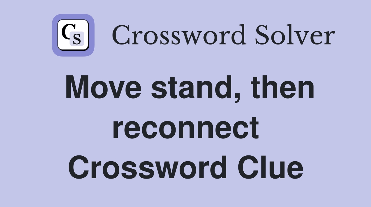 Move stand, then reconnect Crossword Clue