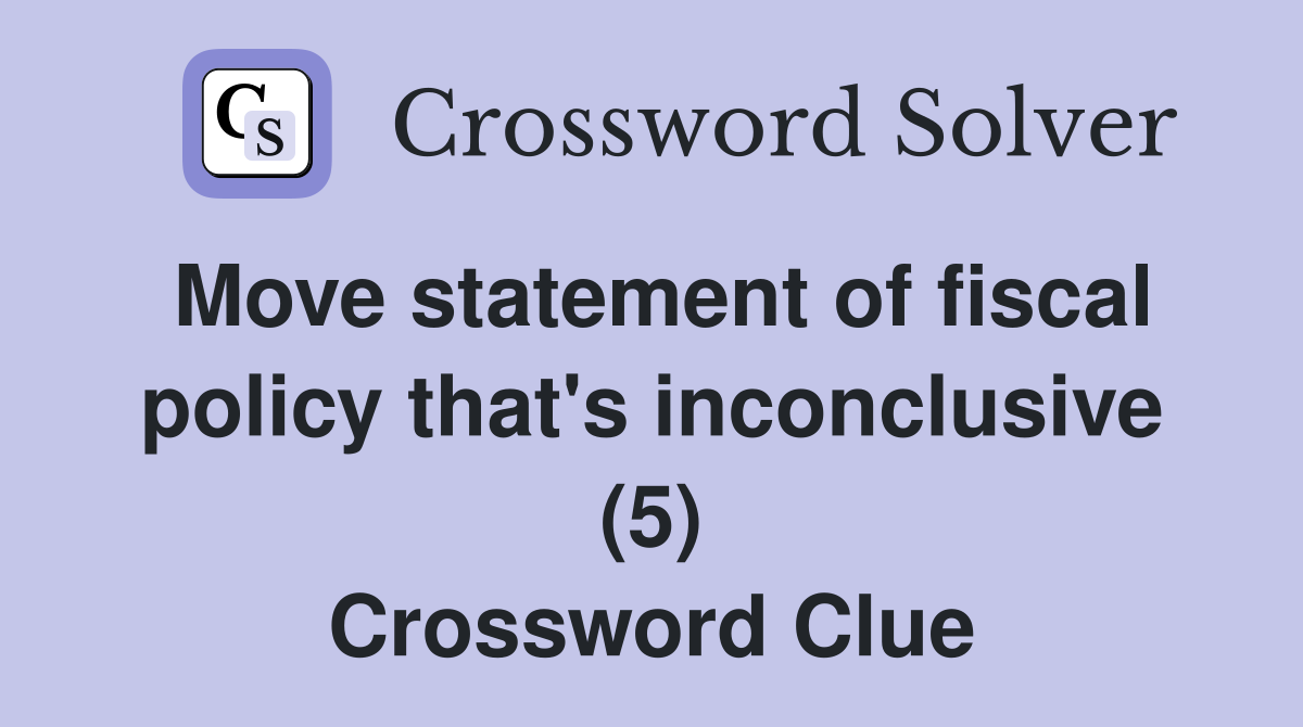 Move statement of fiscal policy that's inconclusive (5) Crossword Clue