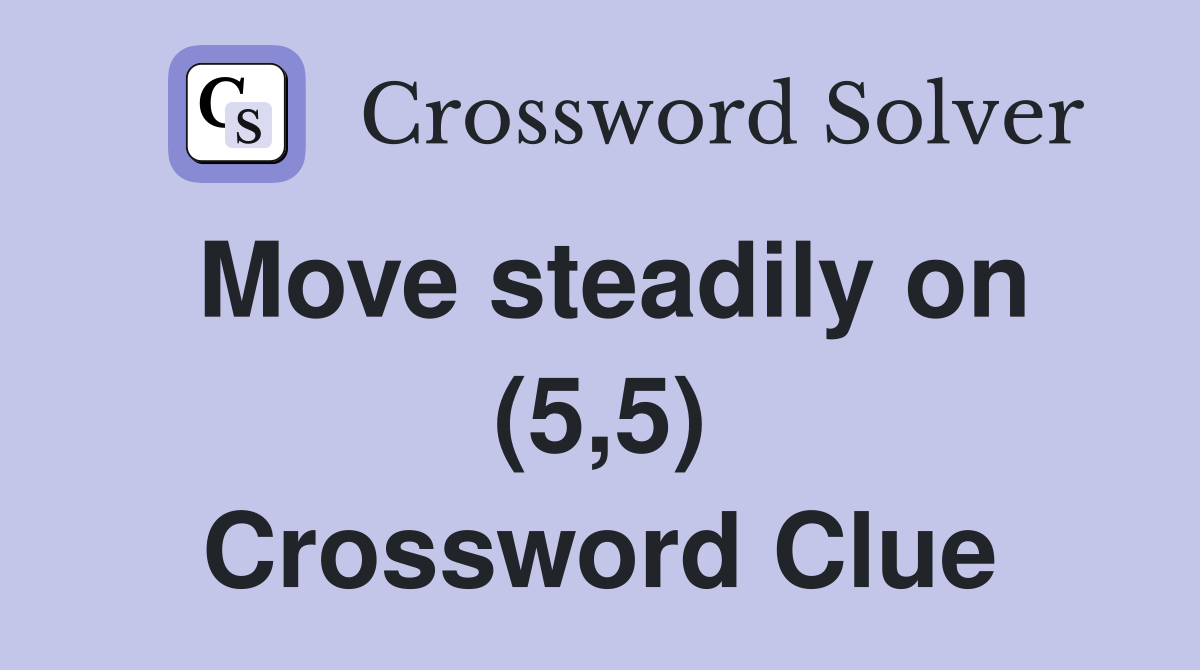 Move steadily on (5,5) Crossword Clue