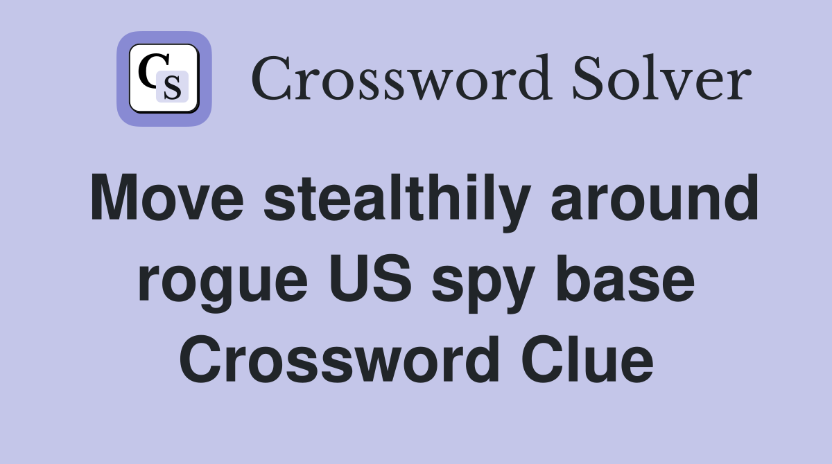 Move stealthily around rogue US spy base Crossword Clue