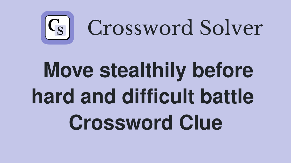 Move stealthily before hard and difficult battle  Crossword Clue