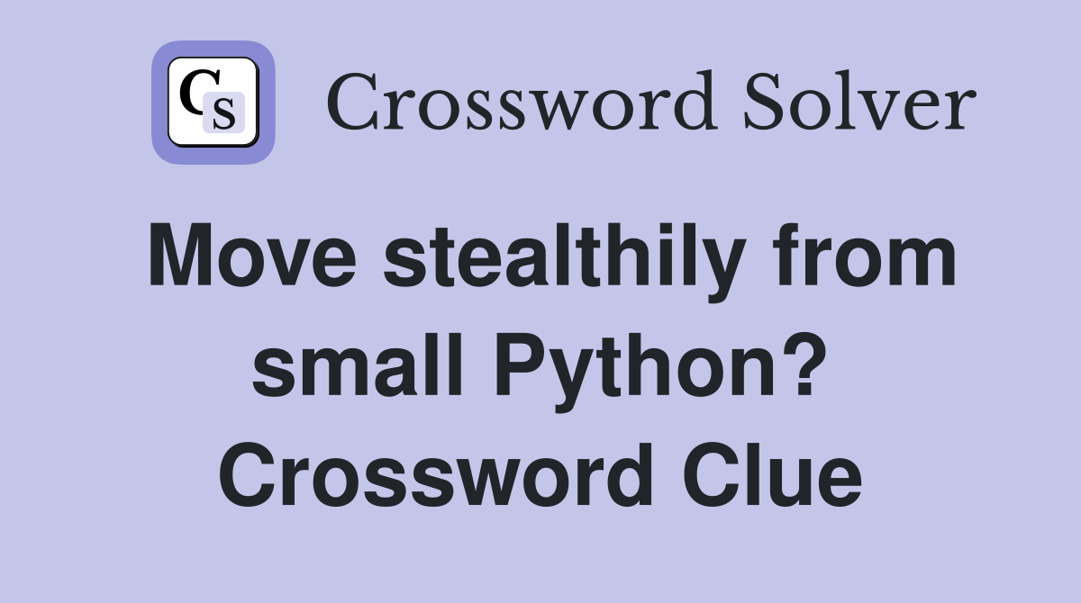 Move stealthily from small Python? Crossword Clue
