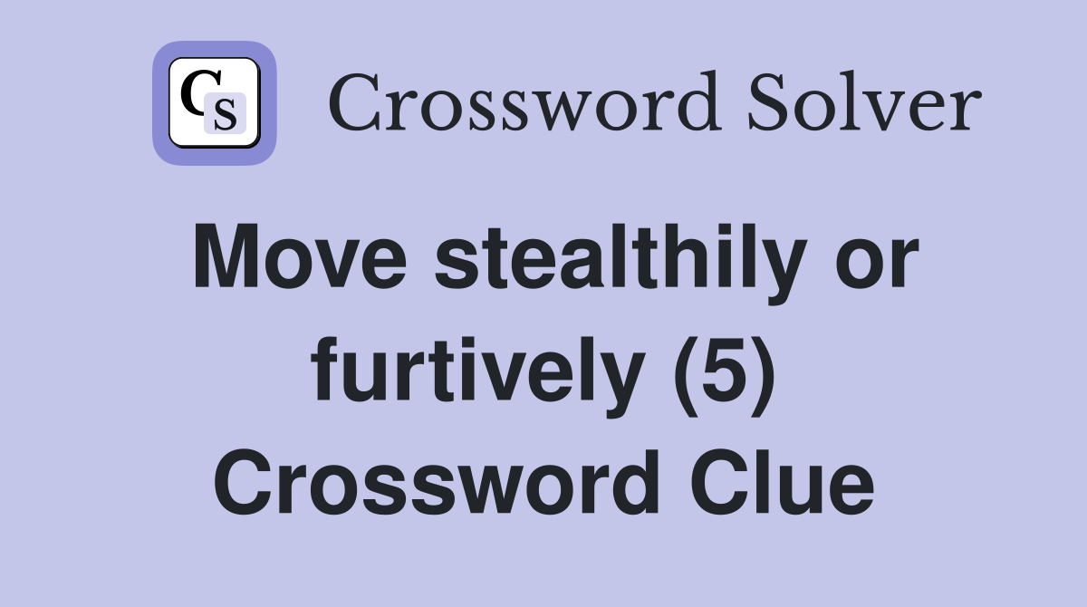 Move stealthily or furtively (5) Crossword Clue