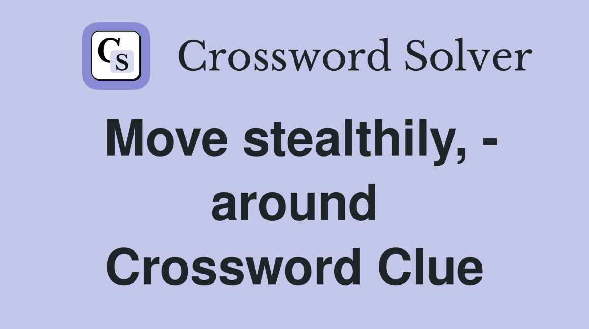 Move stealthily, - around Crossword Clue