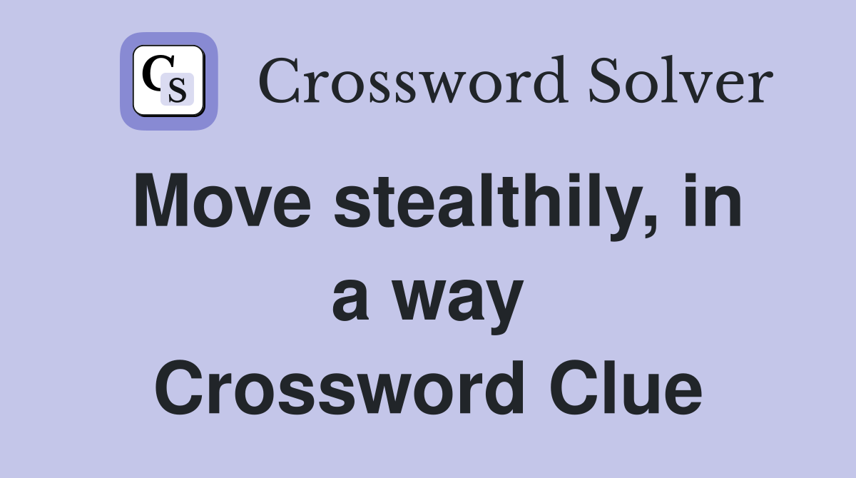 Move stealthily, in a way Crossword Clue