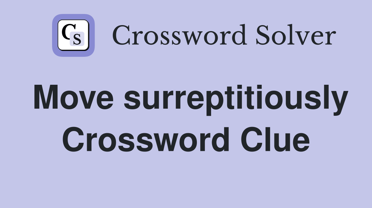 Move surreptitiously Crossword Clue