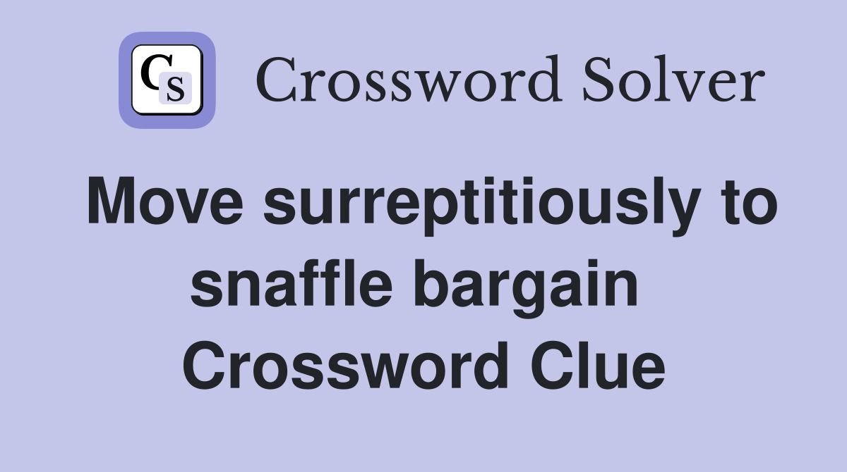 Move surreptitiously to snaffle bargain  Crossword Clue