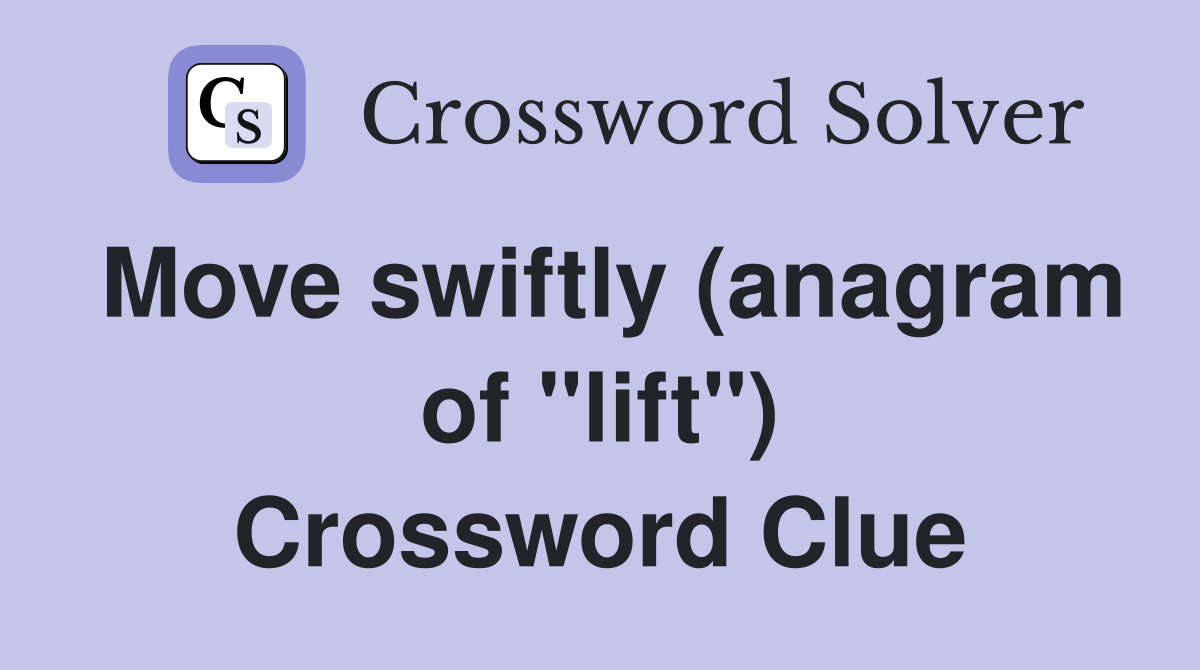 Move swiftly (anagram of "lift") Crossword Clue