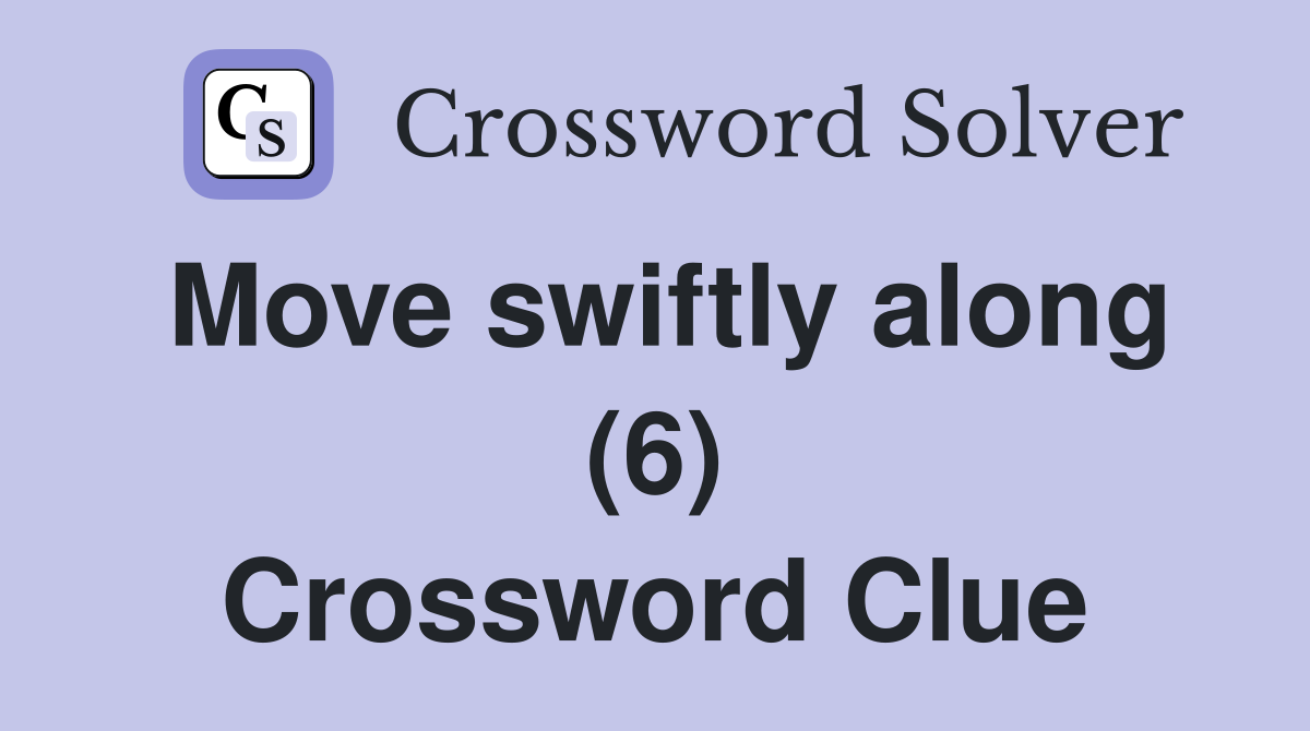 Move swiftly along (6) Crossword Clue