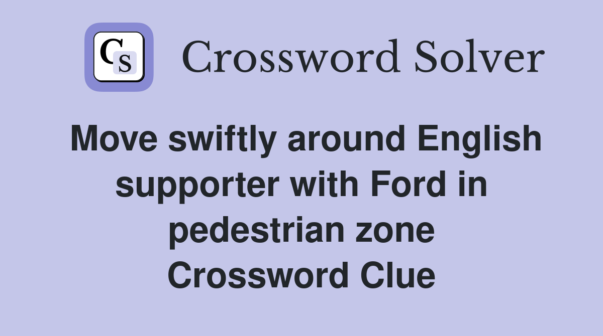 Move swiftly around English supporter with Ford in pedestrian zone Crossword Clue