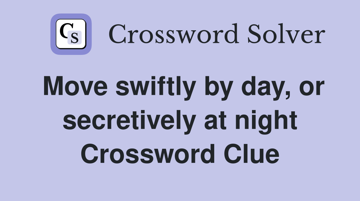 Move swiftly by day, or secretively at night Crossword Clue