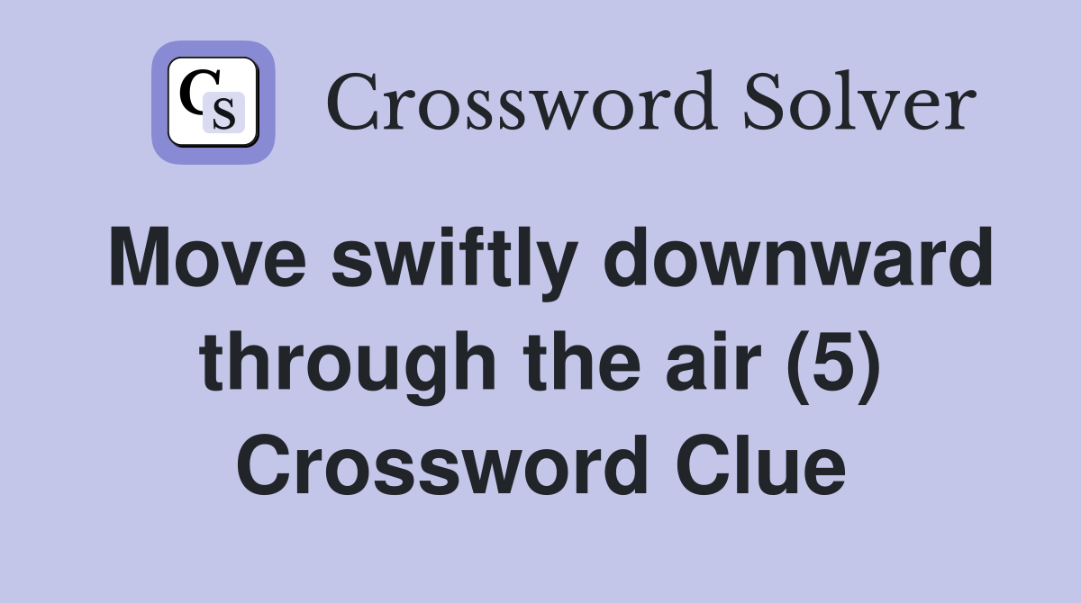 Move swiftly downward through the air (5) Crossword Clue