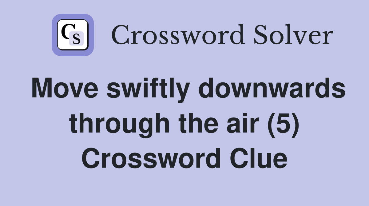 Move swiftly downwards through the air (5) Crossword Clue