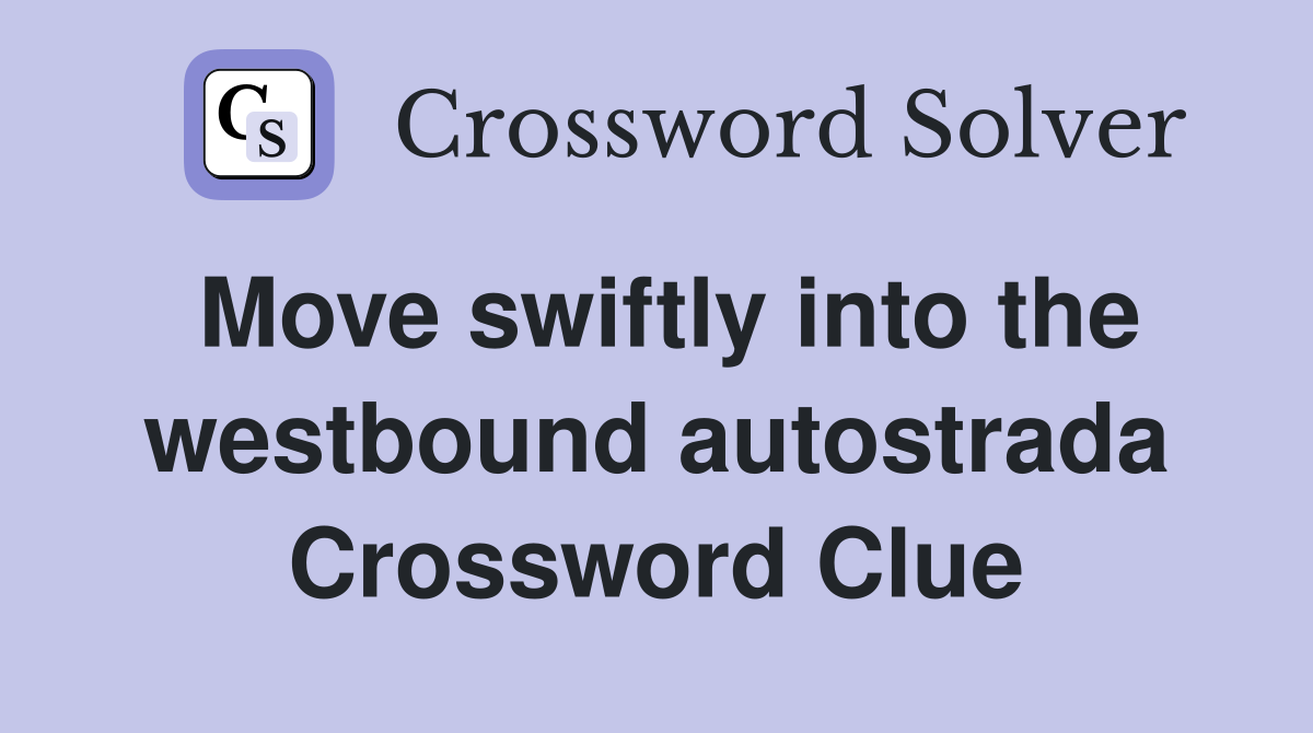 Move swiftly into the westbound autostrada Crossword Clue