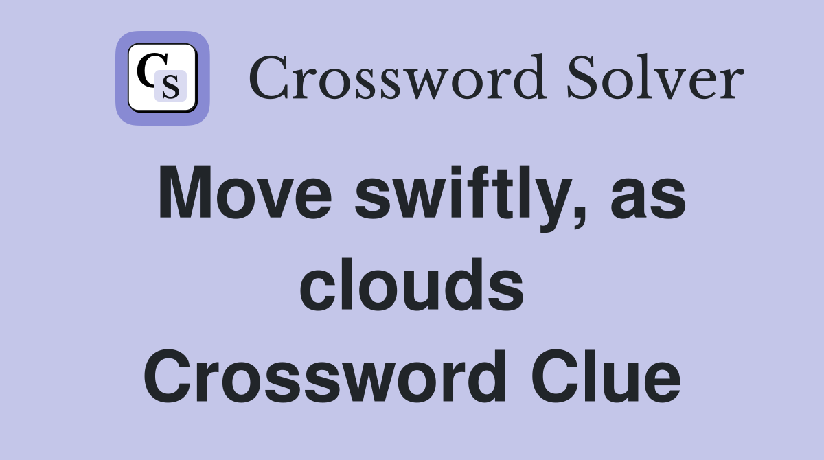 Move swiftly, as clouds Crossword Clue