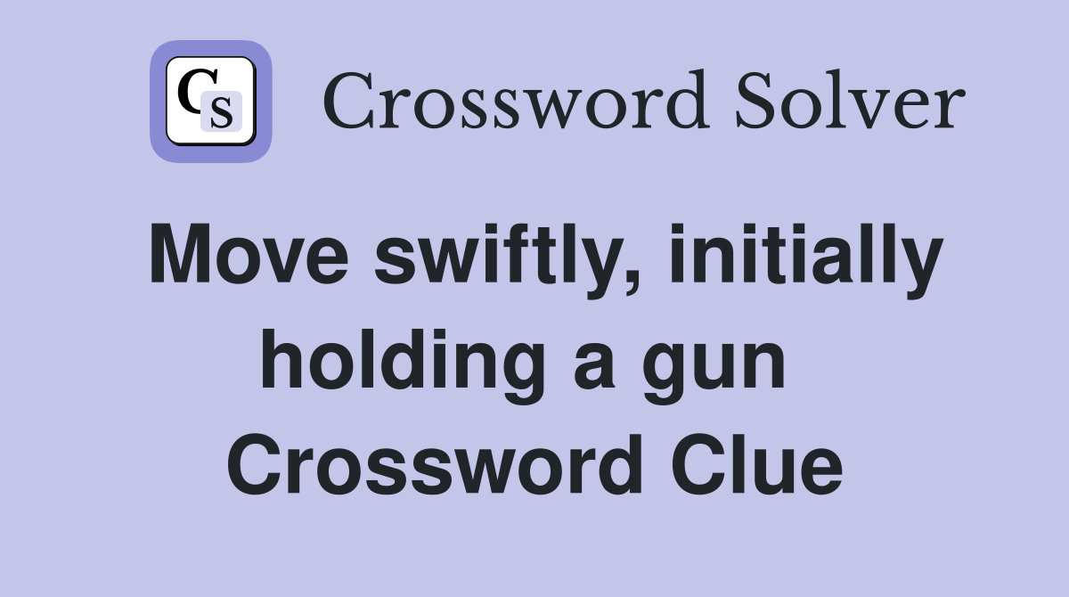 Move swiftly, initially holding a gun  Crossword Clue