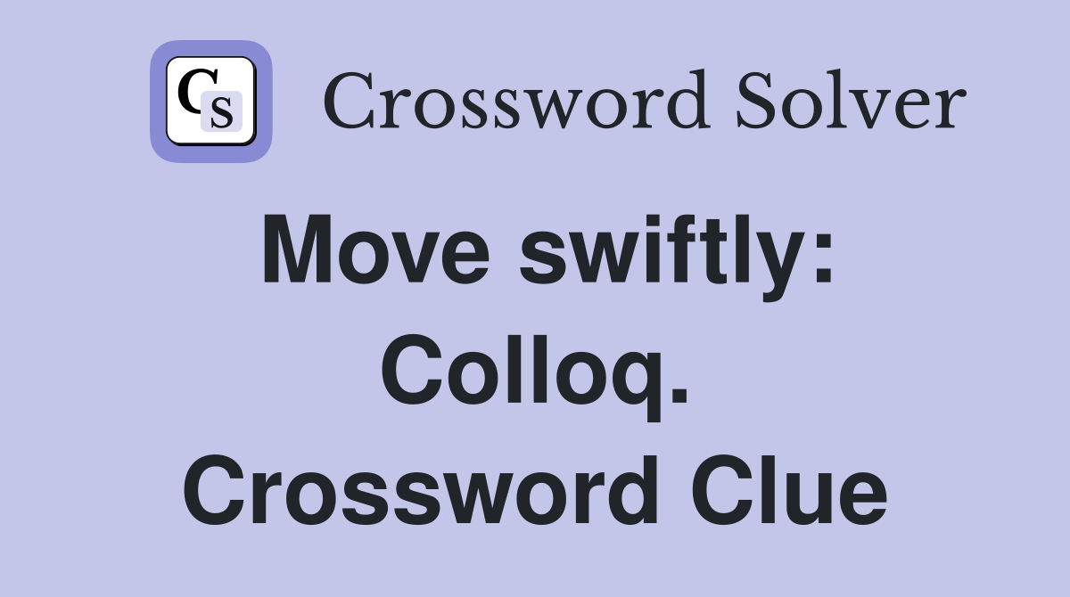 Move swiftly: Colloq. Crossword Clue