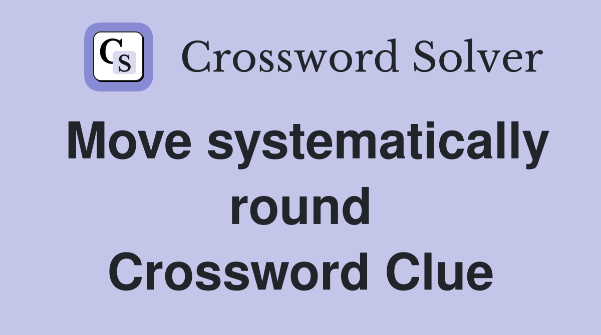 Move systematically round Crossword Clue