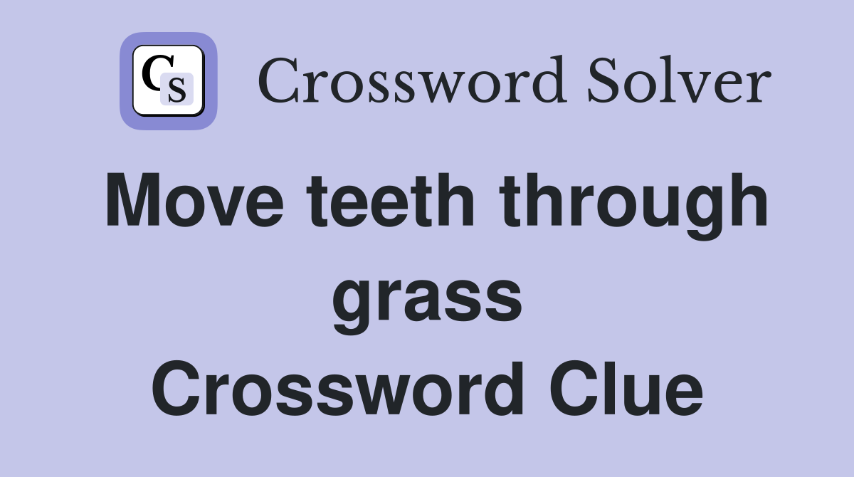 Move teeth through grass Crossword Clue
