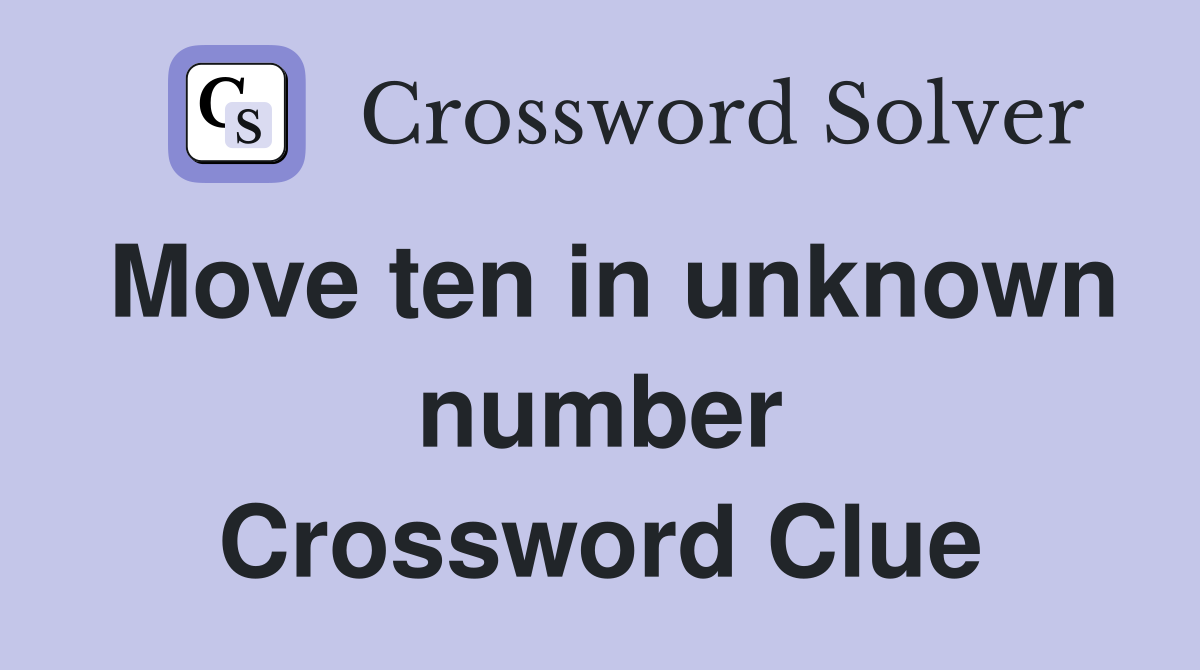 Move ten in unknown number Crossword Clue